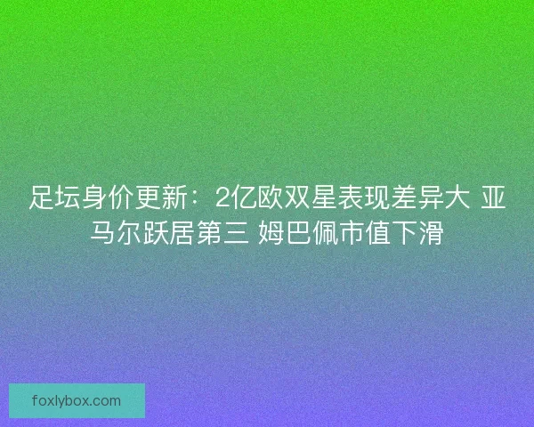 足坛身价更新：2亿欧双星表现差异大 亚马尔跃居第三 姆巴佩市值下滑